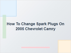 How to Change Spark Plugs on a Chevrolet Camry