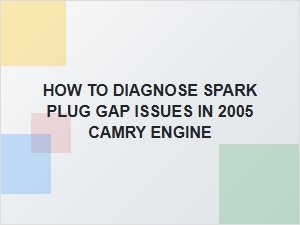 How to Diagnose Spark Plug Gap Issues in Your Camry Engine