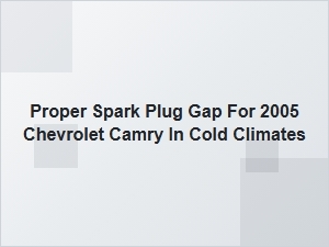 Proper Spark Plug Gap for the Chevrolet Camry in Cold Climates